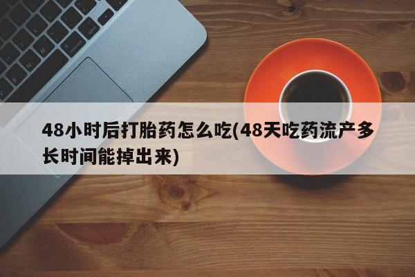卖正品米非司酮片微信48小时后打胎药怎么吃(48天吃药流产多长时间能掉出来)