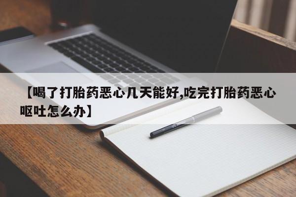 卖正品米非司酮片微信【喝了打胎药恶心几天能好,吃完打胎药恶心呕吐怎么办】