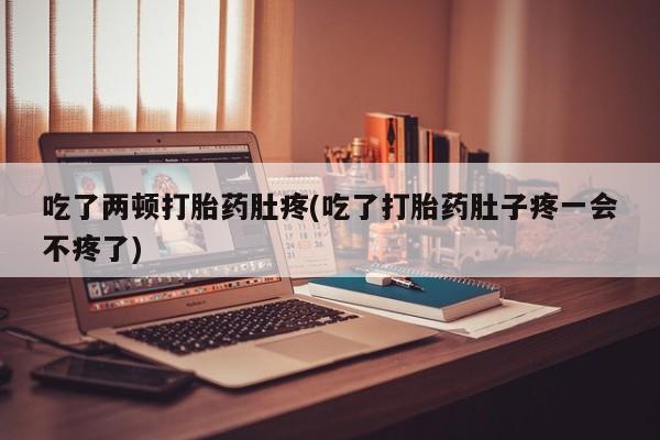 卖正品米非司酮片微信吃了两顿打胎药肚疼(吃了打胎药肚子疼一会不疼了)