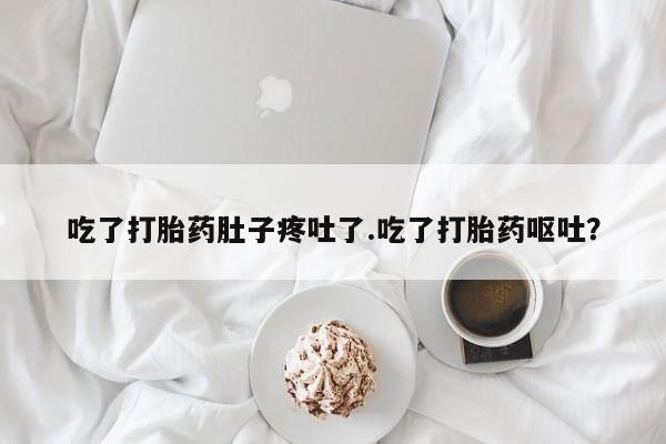 卖正品米非司酮片微信吃了打胎药肚子疼吐了.吃了打胎药呕吐？