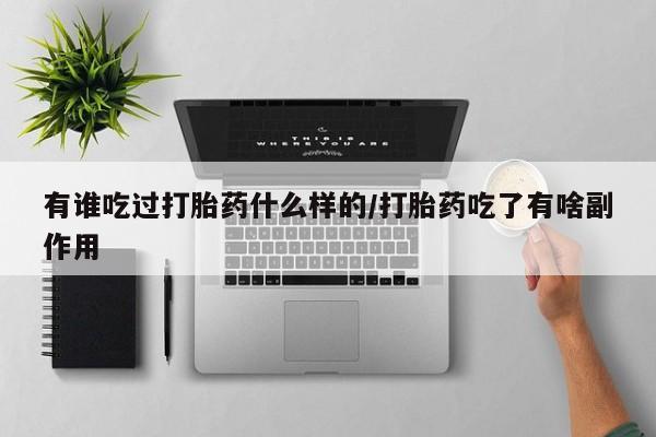卖正品米非司酮片微信有谁吃过打胎药什么样的/打胎药吃了有啥副作用