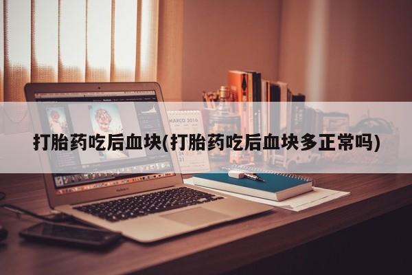 卖正品米非司酮片微信打胎药吃后血块(打胎药吃后血块多正常吗)