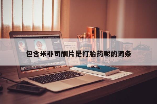 卖正品米非司酮片微信包含米非司酮片是打胎药呢的词条