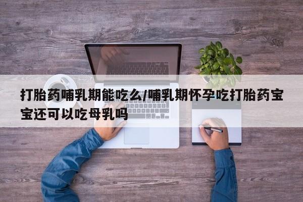 卖正品米非司酮片微信打胎药哺乳期能吃么/哺乳期怀孕吃打胎药宝宝还可以吃母乳吗