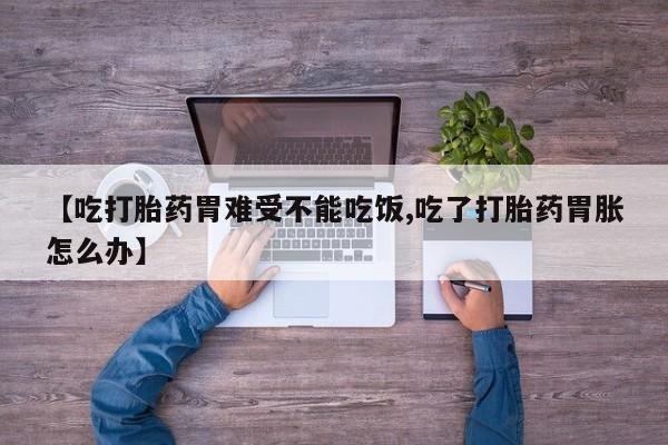卖正品米非司酮片微信【吃打胎药胃难受不能吃饭,吃了打胎药胃胀怎么办】