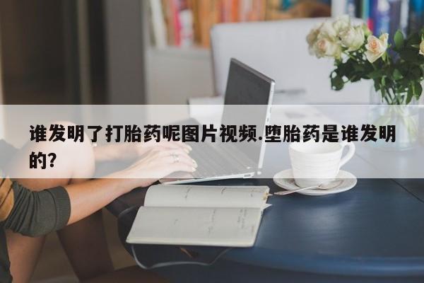 卖正品米非司酮片微信谁发明了打胎药呢图片视频.堕胎药是谁发明的？