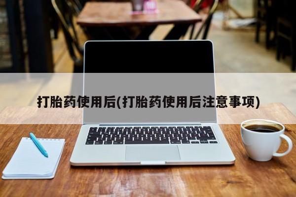 卖正品米非司酮片微信打胎药使用后(打胎药使用后注意事项)