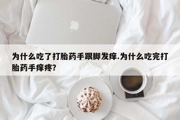 卖正品米非司酮片微信为什么吃了打胎药手跟脚发痒.为什么吃完打胎药手痒疼？