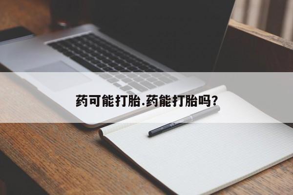 卖正品米非司酮片微信药可能打胎.药能打胎吗？