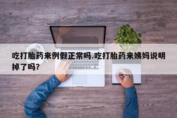 卖正品米非司酮片微信吃打胎药来例假正常吗.吃打胎药来姨妈说明掉了吗？
