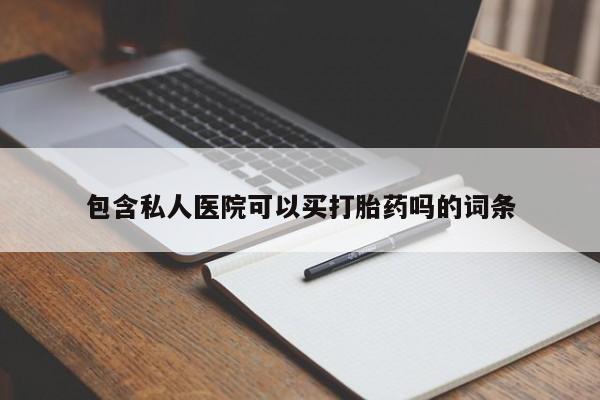 卖正品米非司酮片微信包含私人医院可以买打胎药吗的词条